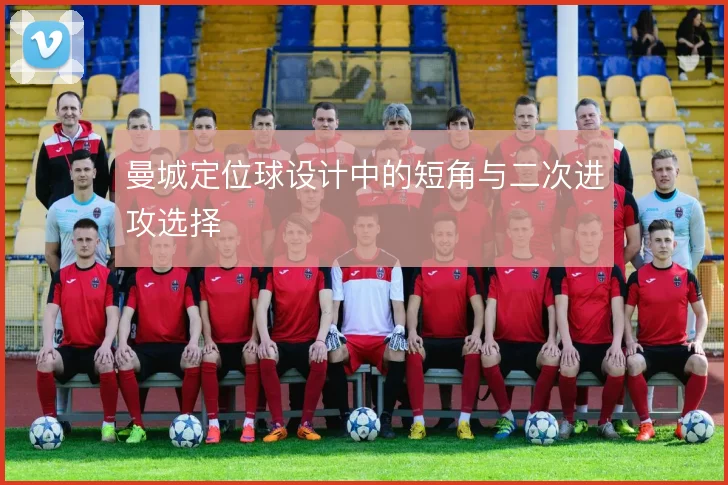 曼城定位球设计中的短角与二次进攻选择