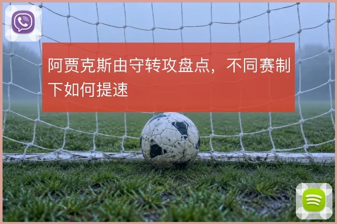 阿贾克斯由守转攻盘点,不同赛制下如何提速