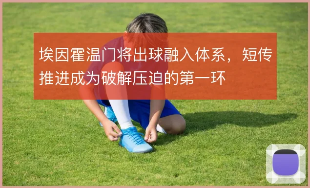 埃因霍温门将出球融入体系,短传推进成为破解压迫的第一环