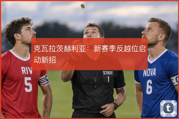 克瓦拉茨赫利亚:新赛季反越位启动新招