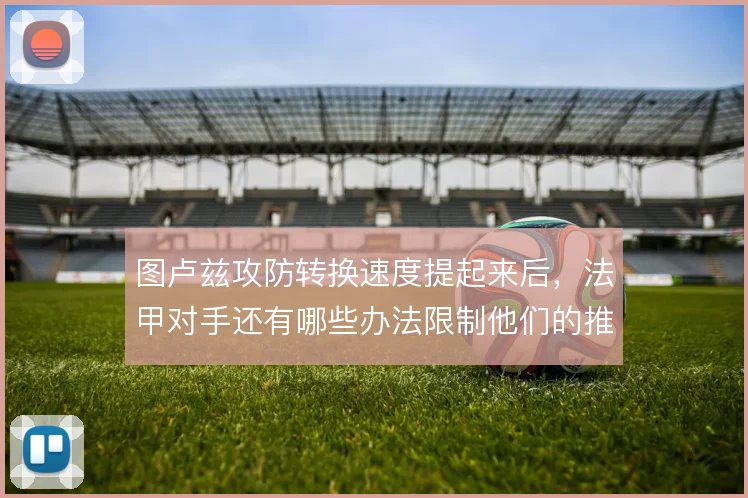 图卢兹攻防转换速度提起来后，法甲对手还有哪些办法限制他们的推进